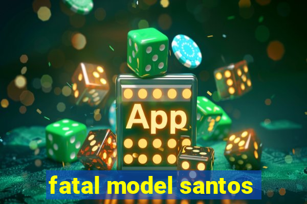 fatal model santos